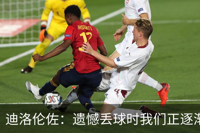 迪洛伦佐：遗憾丢球时我们正逐渐占优